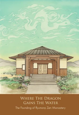 Where the Dragon Gains the Water: The Founding of Ryumonji Zen Monastery